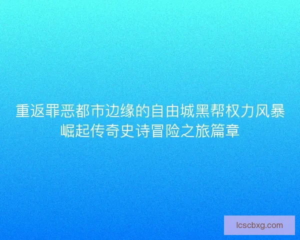 重返罪恶都市边缘的自由城黑帮权力风暴崛起传奇史诗冒险之旅篇章